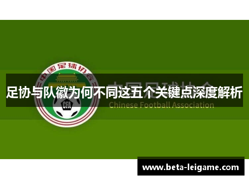 足协与队徽为何不同这五个关键点深度解析