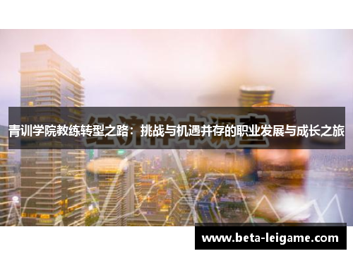 青训学院教练转型之路：挑战与机遇并存的职业发展与成长之旅