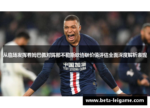 从临场发挥看姆巴佩对阵那不勒斯欧协联价值评估全面深度解析表现 从临场发挥看姆巴佩对阵那不勒斯欧协联价值评估全面深度解析表现