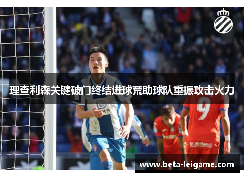 理查利森关键破门终结进球荒助球队重振攻击火力